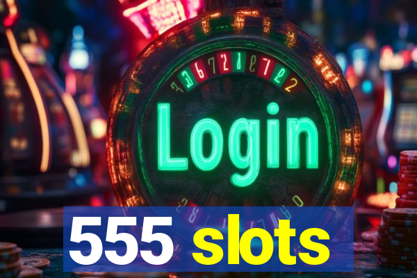 555 slots